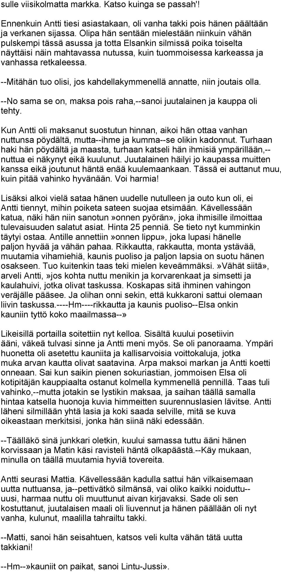 --Mitähän tuo olisi, jos kahdellakymmenellä annatte, niin joutais olla. --No sama se on, maksa pois raha,--sanoi juutalainen ja kauppa oli tehty.