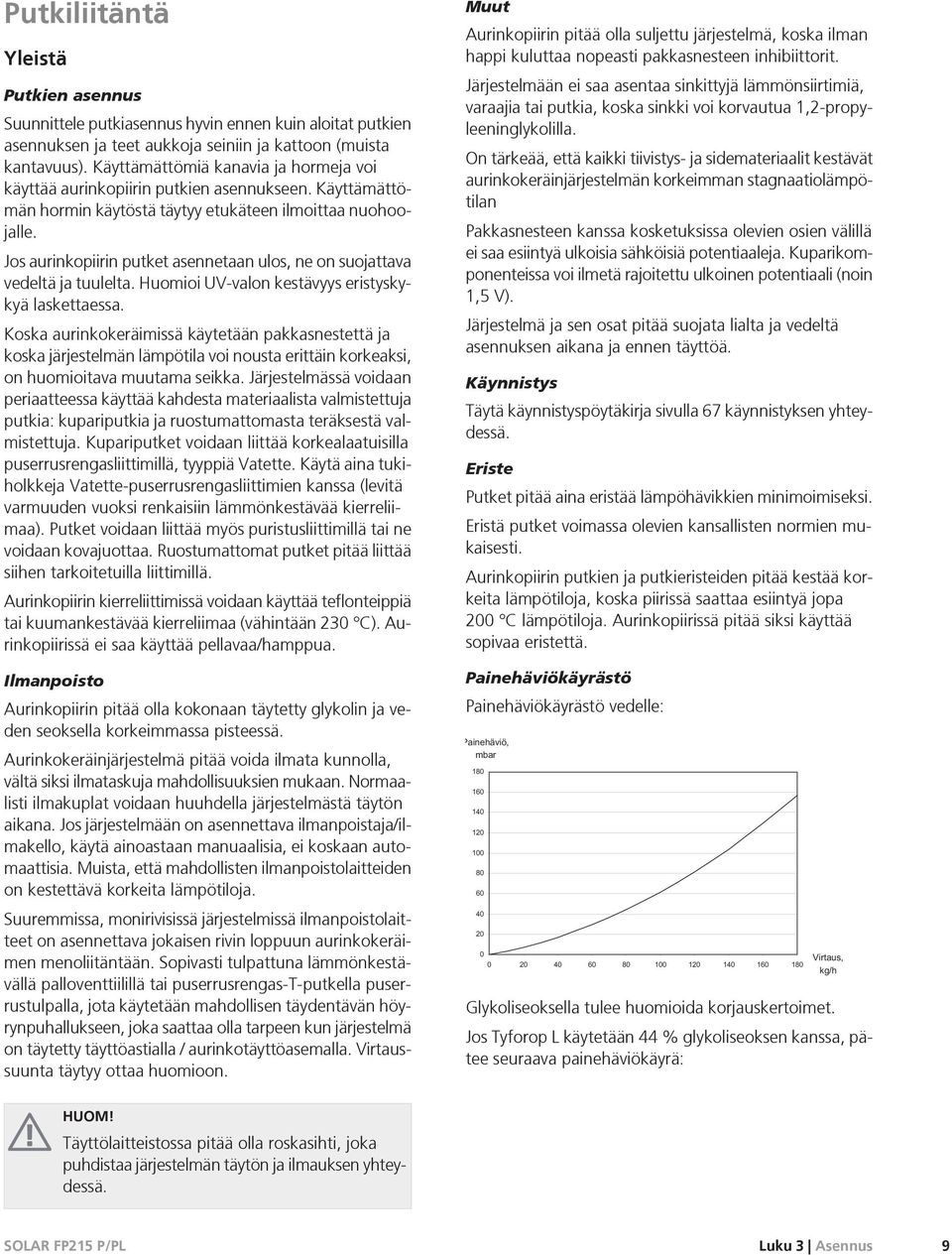 Jos aurinkopiirin putket asennetaan ulos, ne on suojattava vedeltä ja tuulelta. Huomioi UV-valon kestävyys eristyskykyä laskettaessa.