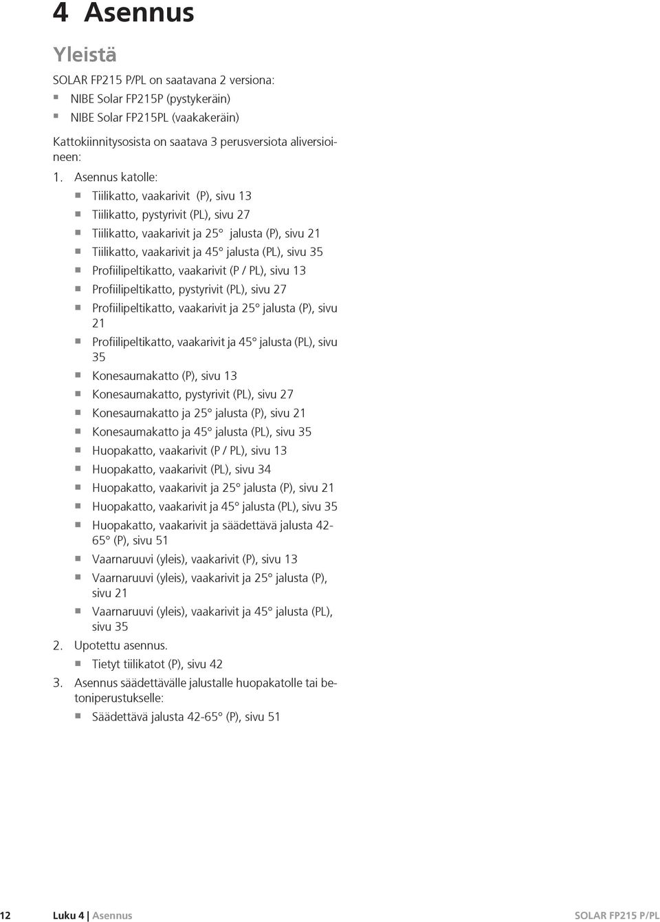 Profiilipeltikatto, vaakarivit (P / PL), sivu 13 Profiilipeltikatto, pystyrivit (PL), sivu 27 Profiilipeltikatto, vaakarivit ja 25 jalusta (P), sivu 21 Profiilipeltikatto, vaakarivit ja 45 jalusta