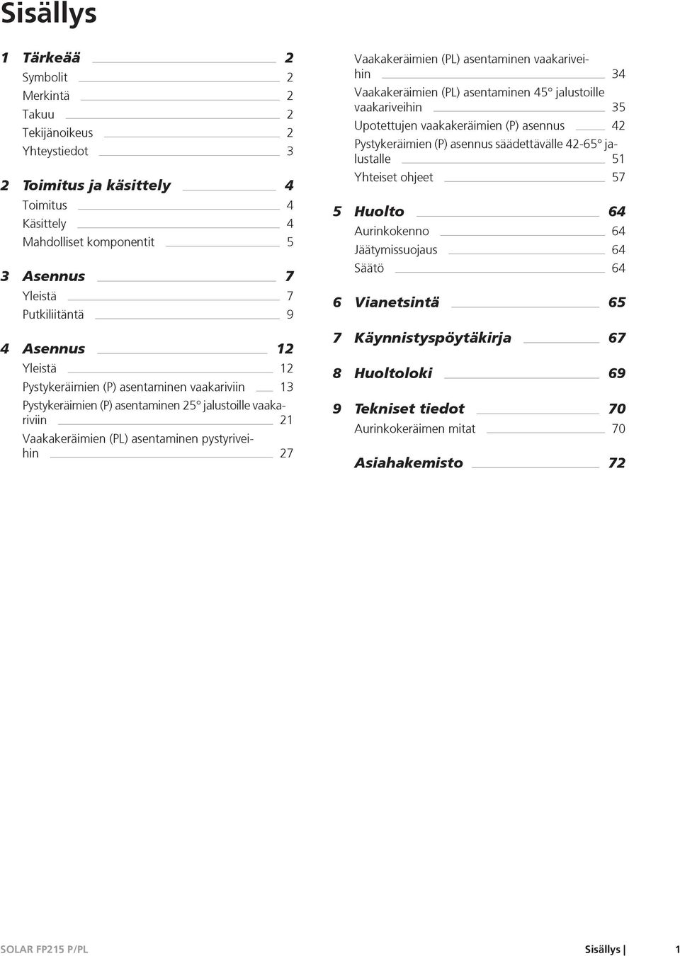 asentaminen vaakarivhin 34 Vaakakeräimien (PL) asentaminen 45 jalustoille vaakarivhin 35 Upotettujen vaakakeräimien (P) asennus 42 Pystykeräimien (P) asennus säädettävälle 42-65 jalustalle 51