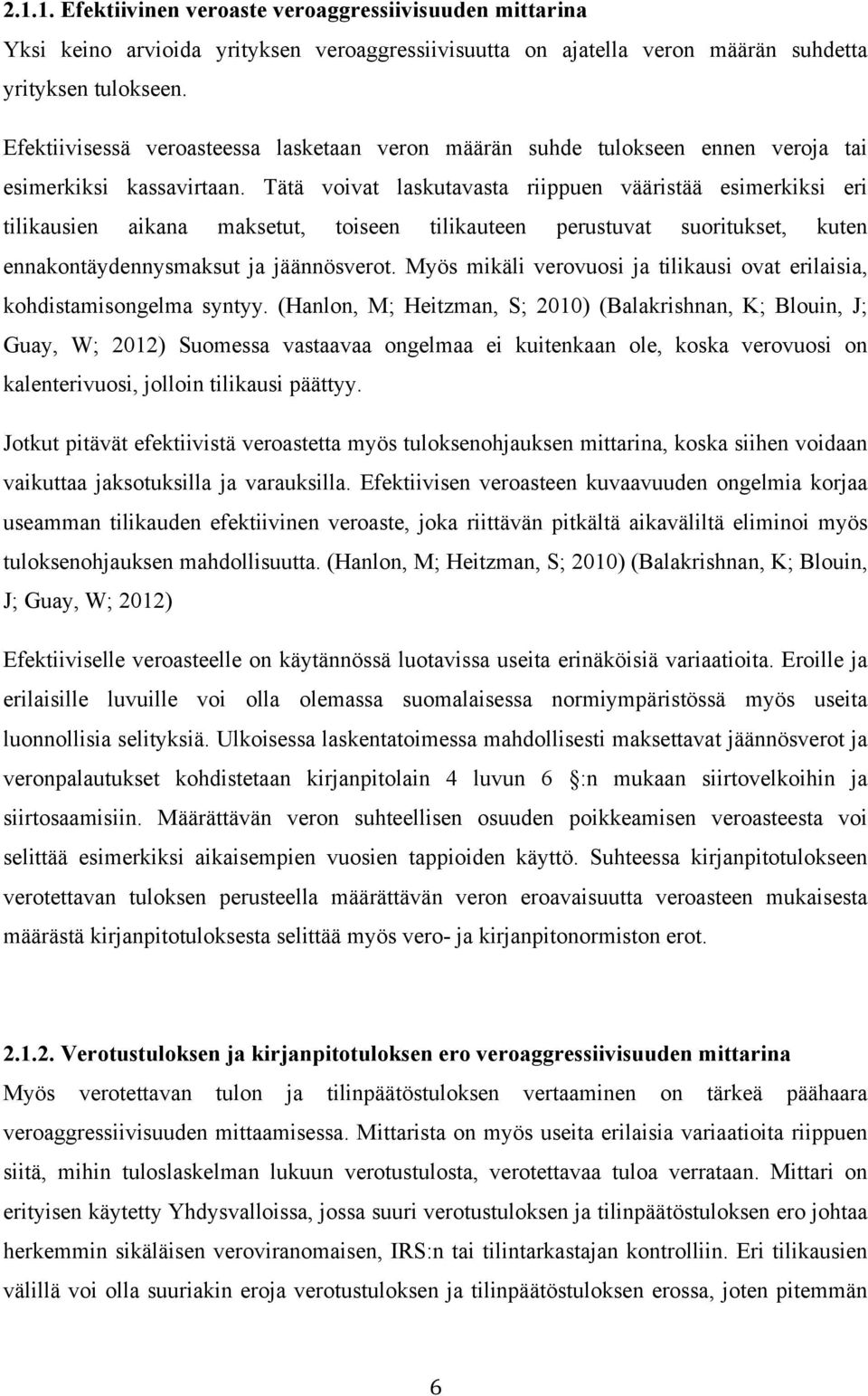 Tätä voivat laskutavasta riippuen vääristää esimerkiksi eri tilikausien aikana maksetut, toiseen tilikauteen perustuvat suoritukset, kuten ennakontäydennysmaksut ja jäännösverot.