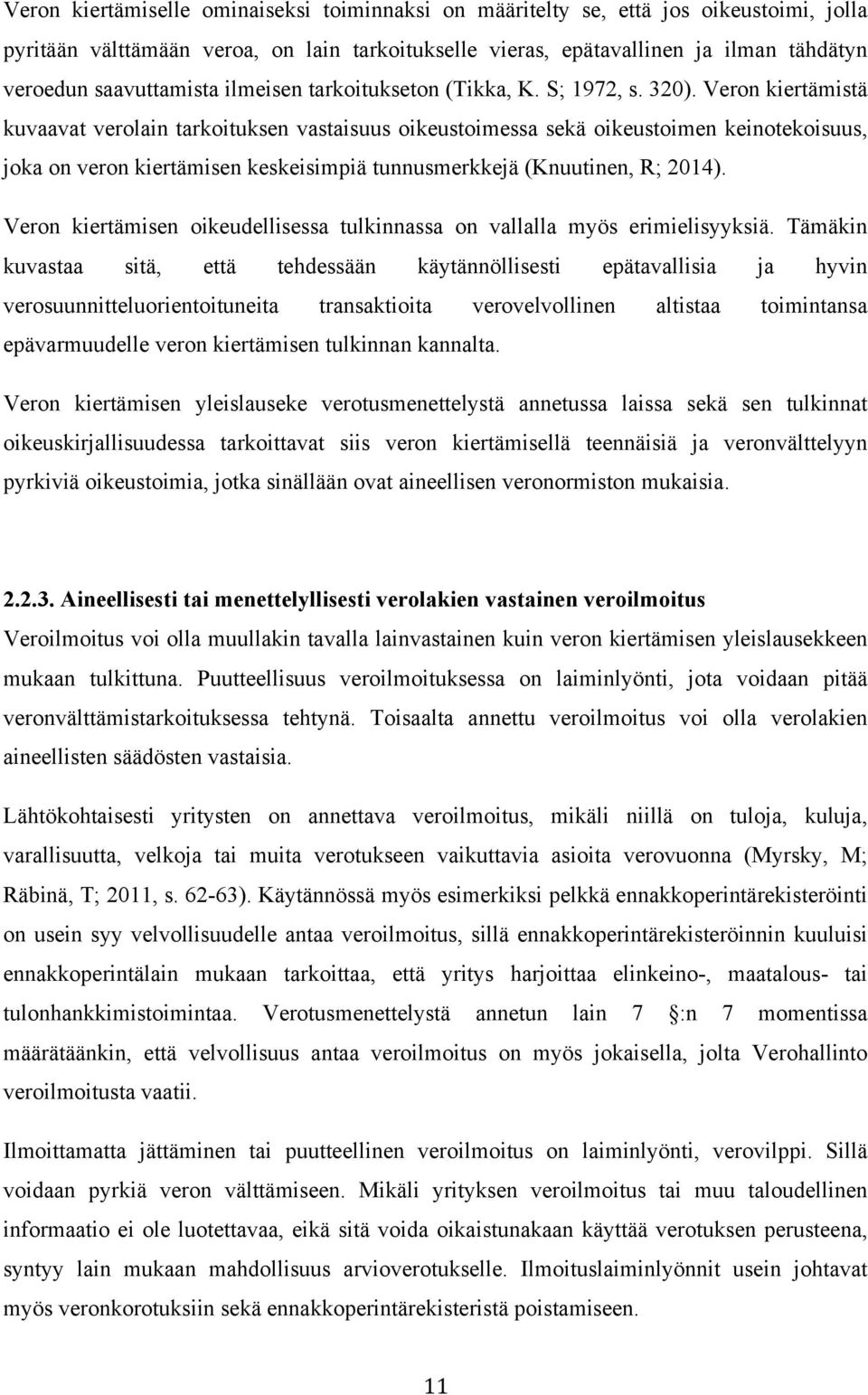 Veron kiertämistä kuvaavat verolain tarkoituksen vastaisuus oikeustoimessa sekä oikeustoimen keinotekoisuus, joka on veron kiertämisen keskeisimpiä tunnusmerkkejä (Knuutinen, R; 2014).