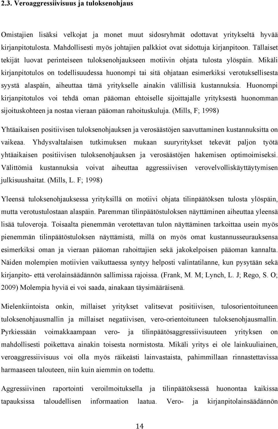 Mikäli kirjanpitotulos on todellisuudessa huonompi tai sitä ohjataan esimerkiksi verotuksellisesta syystä alaspäin, aiheuttaa tämä yritykselle ainakin välillisiä kustannuksia.