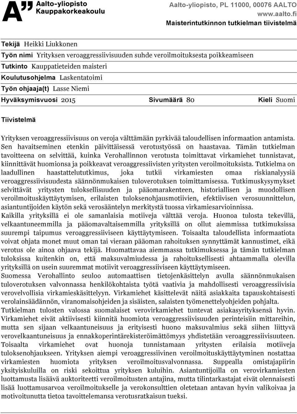 Laskentatoimi Työn ohjaaja(t) Lasse Niemi Hyväksymisvuosi 2015 Sivumäärä 80 Kieli Suomi Tiivistelmä Yrityksen veroaggressiivisuus on veroja välttämään pyrkivää taloudellisen informaation antamista.