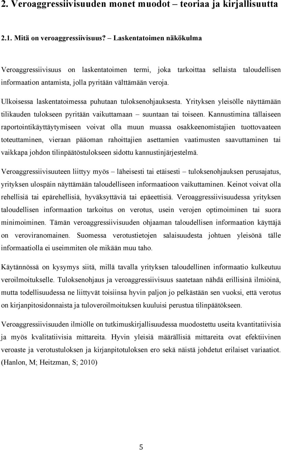 Ulkoisessa laskentatoimessa puhutaan tuloksenohjauksesta. Yrityksen yleisölle näyttämään tilikauden tulokseen pyritään vaikuttamaan suuntaan tai toiseen.