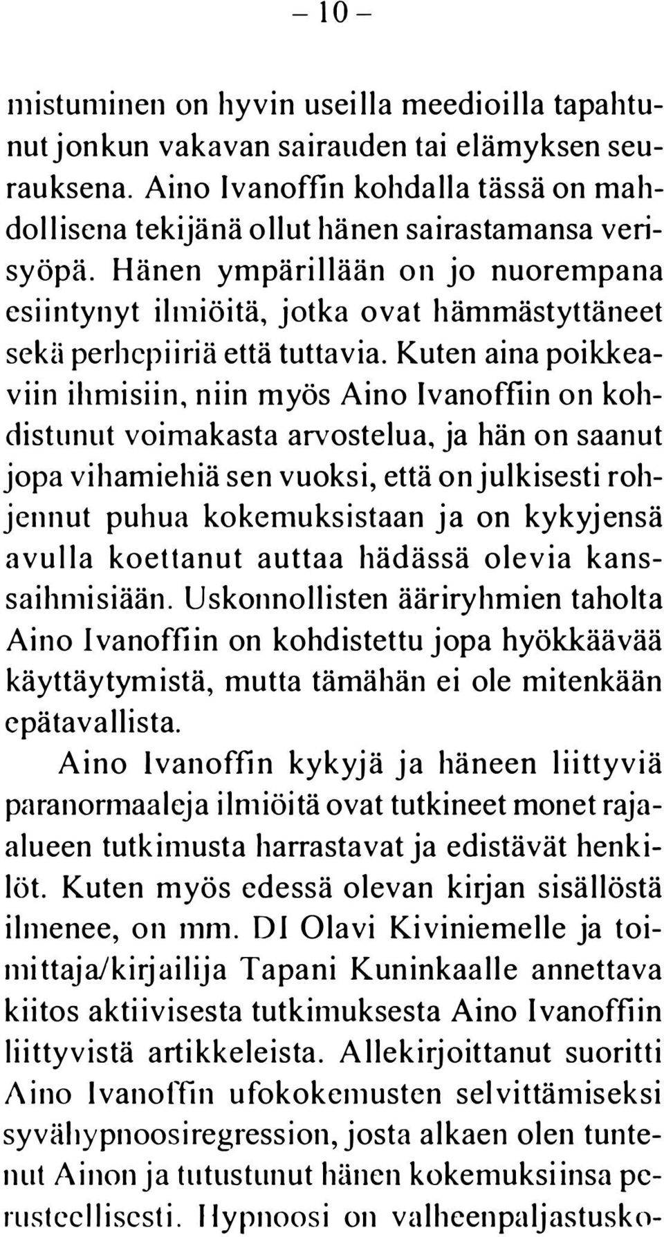 Hänen ympärillään on jo nuorempana esiintynyt ilmiöitä, jotka ovat hämmästyttäneet sekii perhepiiriä että tuttavia.