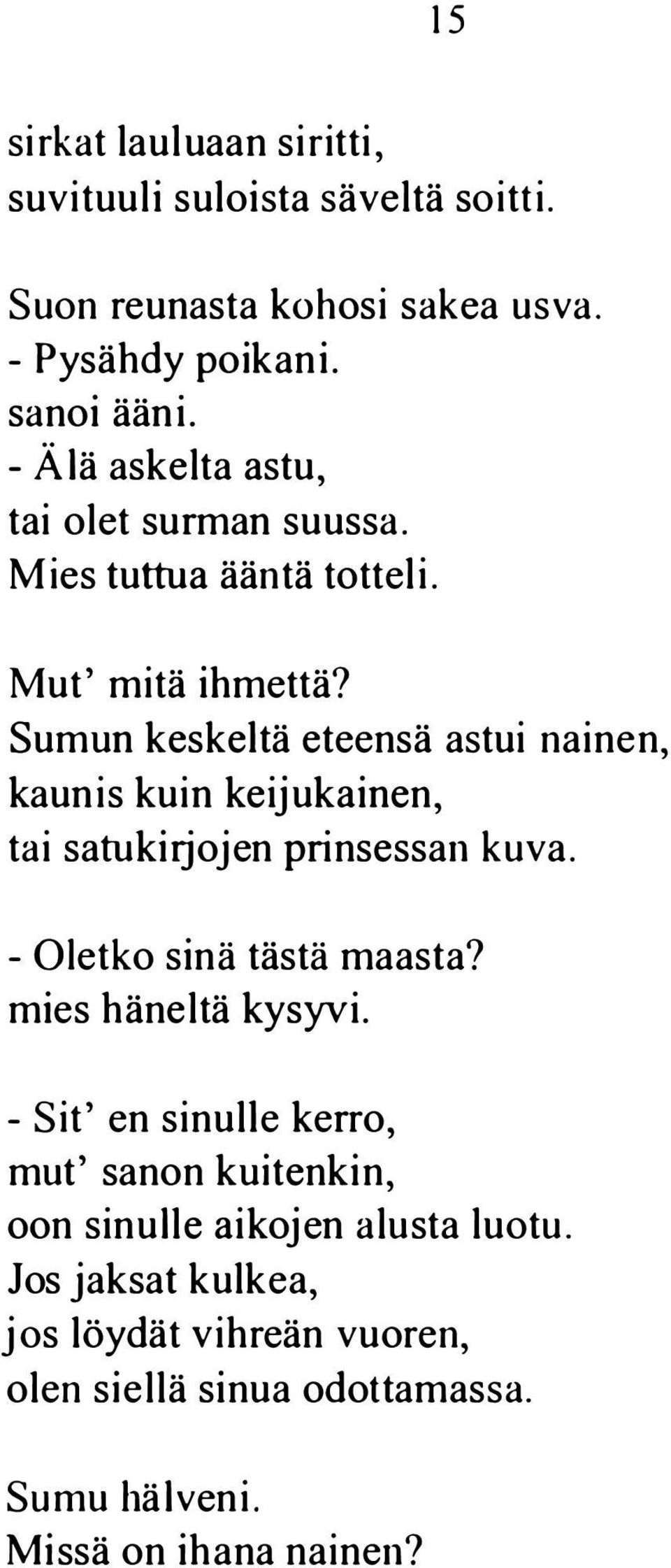 Sumun keskeltä eteensä astui nainen, kaunis kuin keijukainen, tai satukiijojen prinsessan kuva. -Oletko sinä tästä maasta?