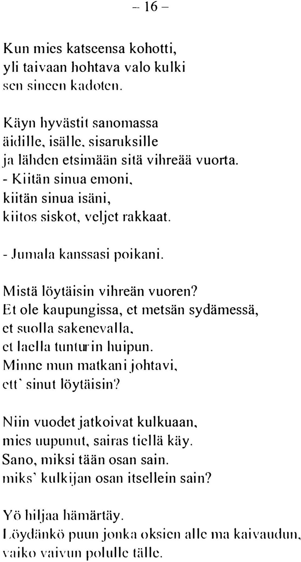 -Jumala kanssasi poikani. Mistä löytäisin vihreän vuoren? Et ole kaupungissa, et metsän sydämessä, et suolla sakenevalla, et laella tunturin huipun.