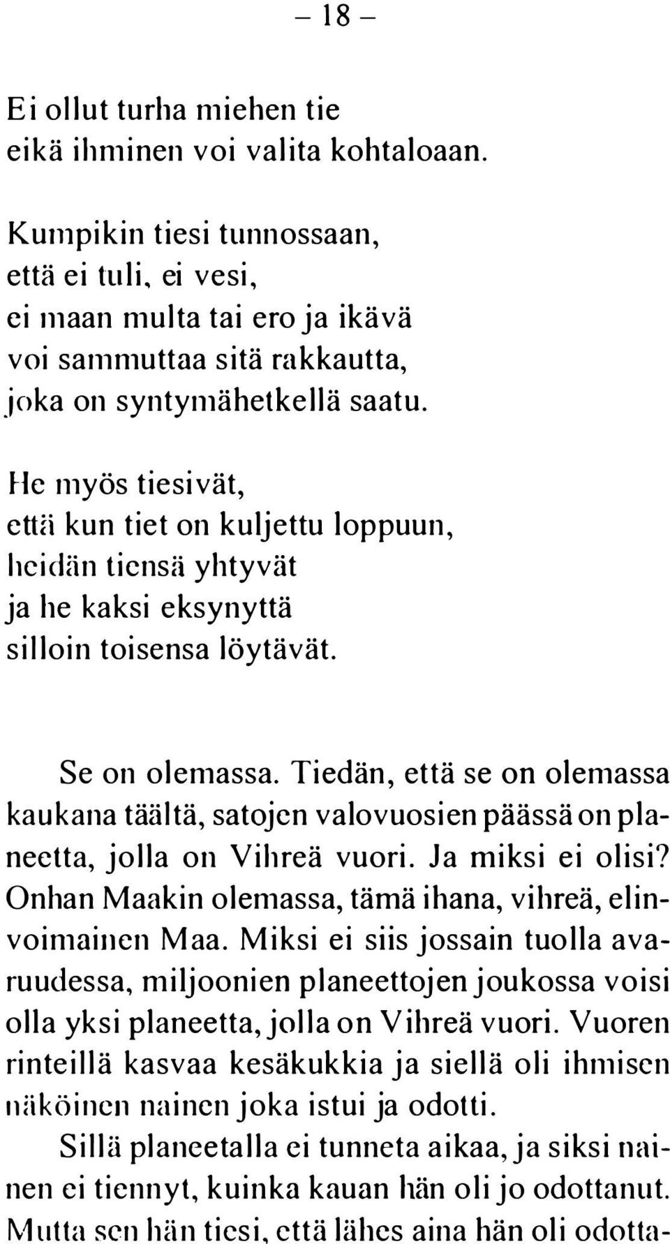 He myös tiesivät, ethi kun tiet on kuljettu loppuun, heidän tiensä yhtyvät ja he kaksi eksynyttä silloin toisensa löytävät. Se on olemassa.