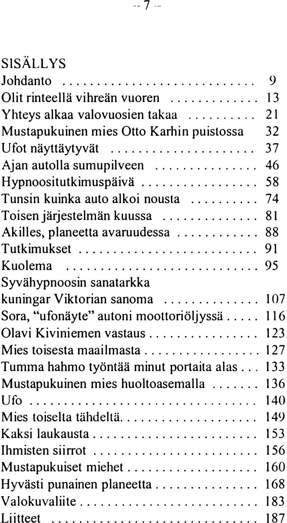 ............. 81 Akilles, planeetta avaruudessa............ 88 Tutkimukset.......................... 91 Kuolema............................ 95 Syvähypnoosin sanatarkka kuningar Viktorian sanoma.