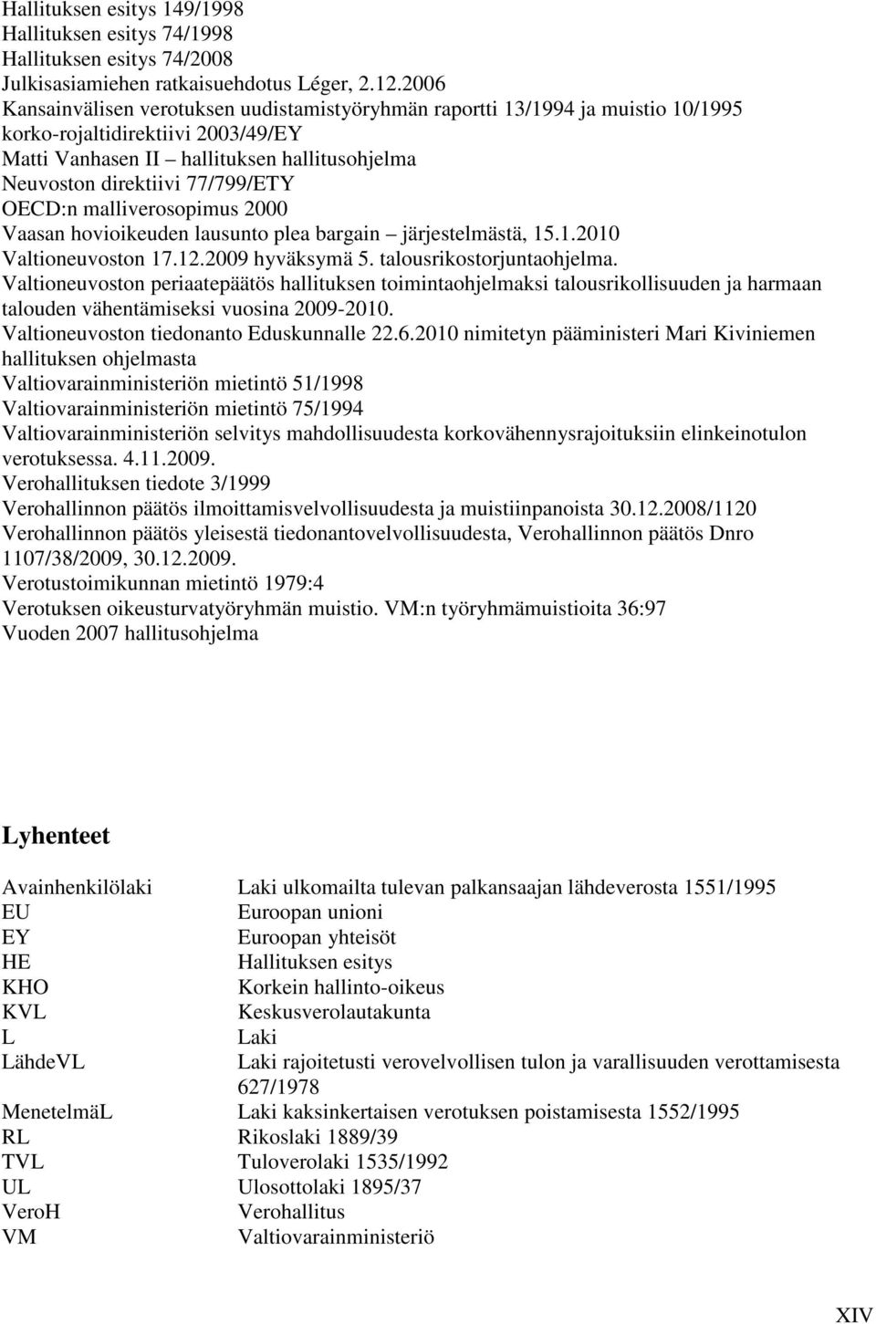 OECD:n malliverosopimus 2000 Vaasan hovioikeuden lausunto plea bargain järjestelmästä, 15.1.2010 Valtioneuvoston 17.12.2009 hyväksymä 5. talousrikostorjuntaohjelma.