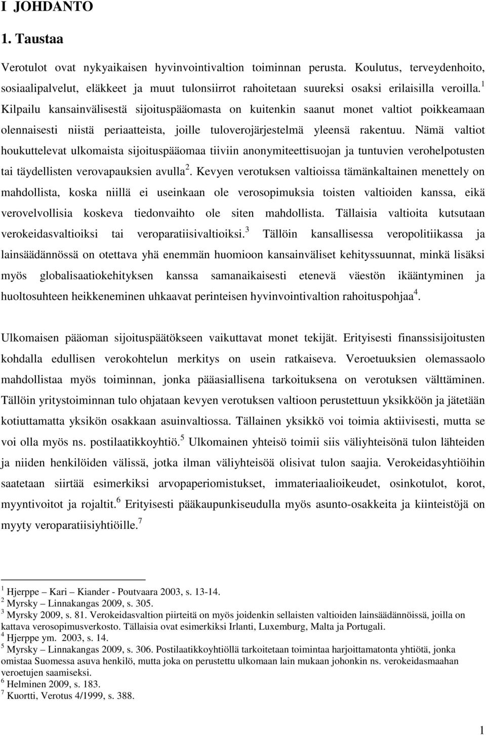 1 Kilpailu kansainvälisestä sijoituspääomasta on kuitenkin saanut monet valtiot poikkeamaan olennaisesti niistä periaatteista, joille tuloverojärjestelmä yleensä rakentuu.