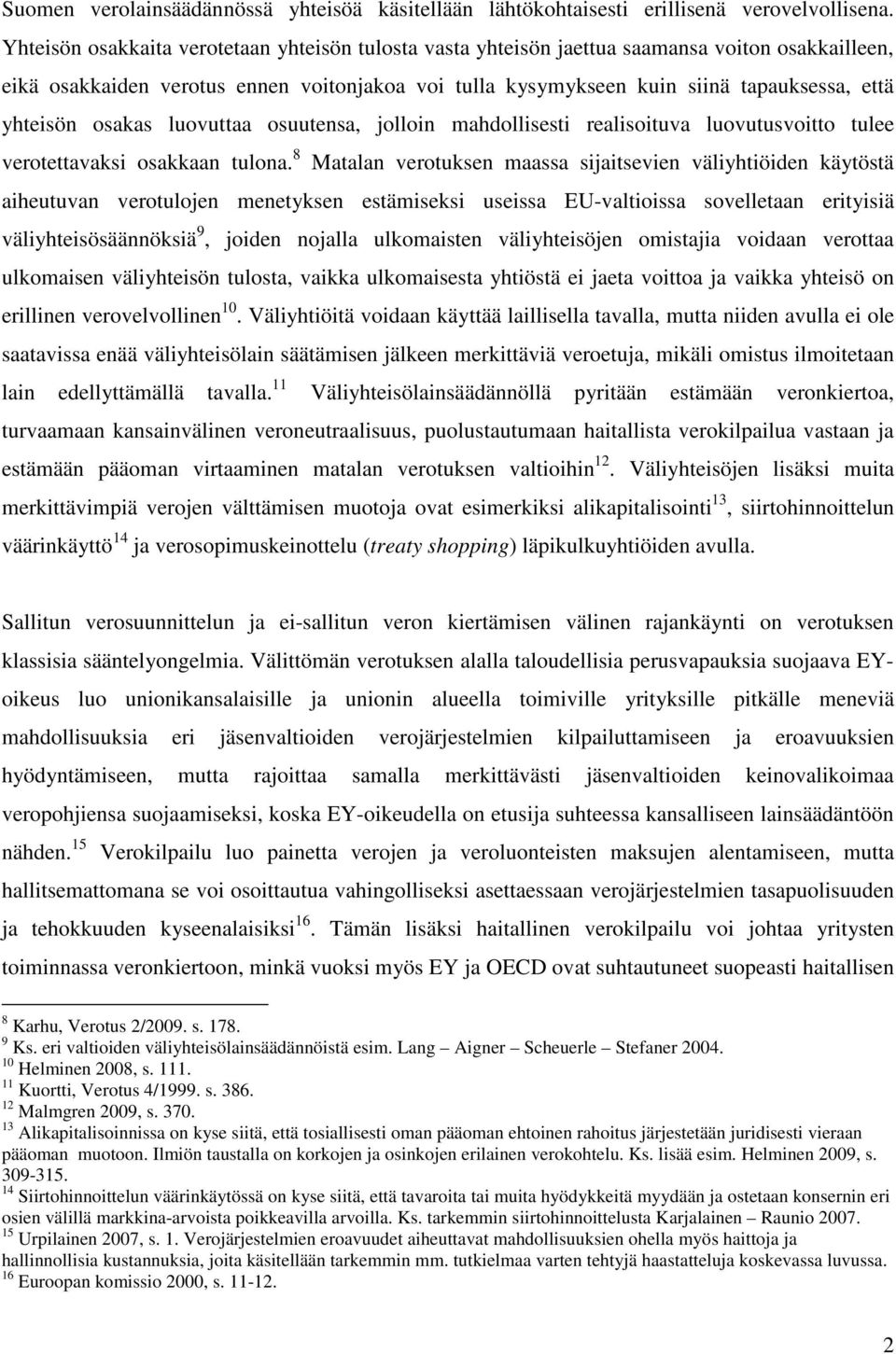 yhteisön osakas luovuttaa osuutensa, jolloin mahdollisesti realisoituva luovutusvoitto tulee verotettavaksi osakkaan tulona.