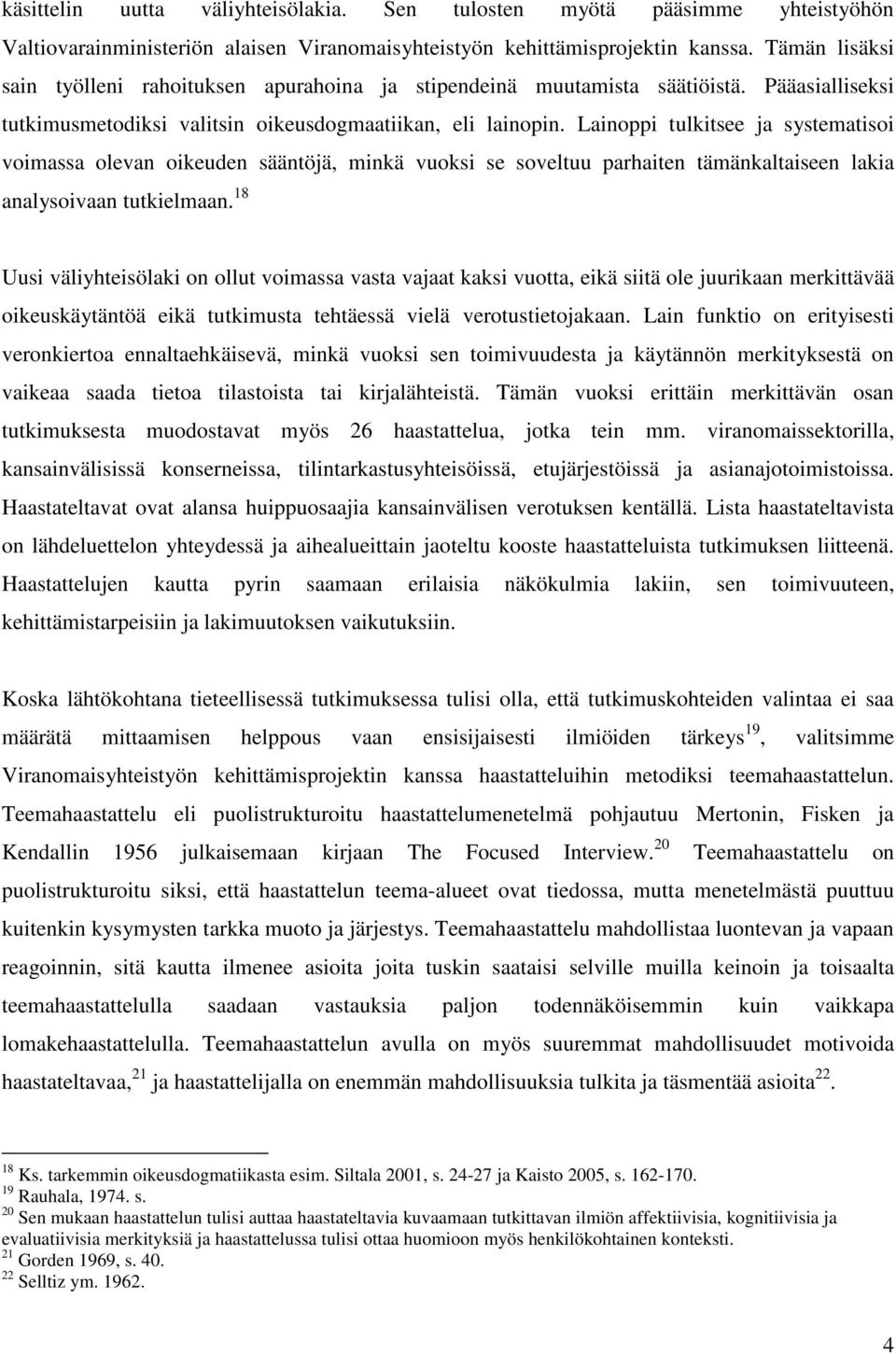 Lainoppi tulkitsee ja systematisoi voimassa olevan oikeuden sääntöjä, minkä vuoksi se soveltuu parhaiten tämänkaltaiseen lakia analysoivaan tutkielmaan.