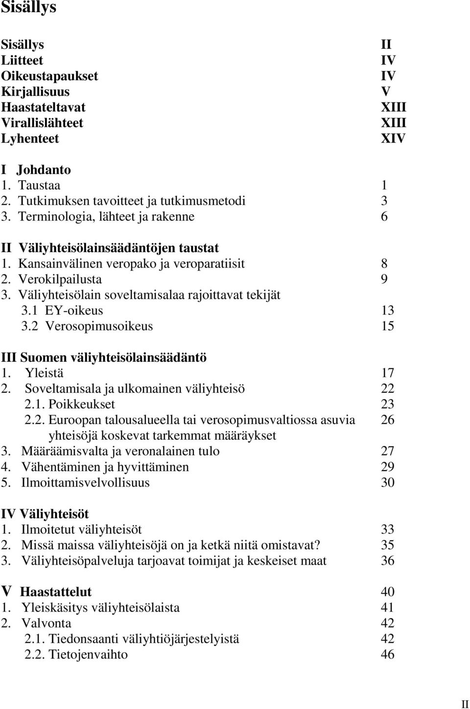 1 EY-oikeus 13 3.2 Verosopimusoikeus 15 III Suomen väliyhteisölainsäädäntö 1. Yleistä 17 2. Soveltamisala ja ulkomainen väliyhteisö 22 2.1. Poikkeukset 23 2.2. Euroopan talousalueella tai verosopimusvaltiossa asuvia 26 yhteisöjä koskevat tarkemmat määräykset 3.