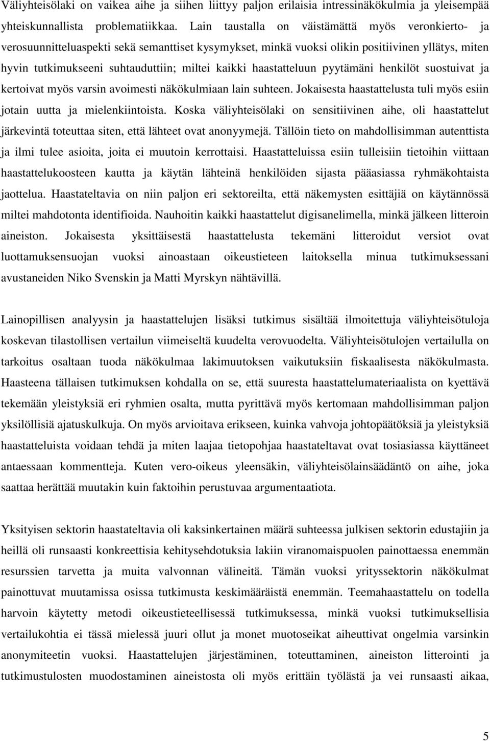 haastatteluun pyytämäni henkilöt suostuivat ja kertoivat myös varsin avoimesti näkökulmiaan lain suhteen. Jokaisesta haastattelusta tuli myös esiin jotain uutta ja mielenkiintoista.