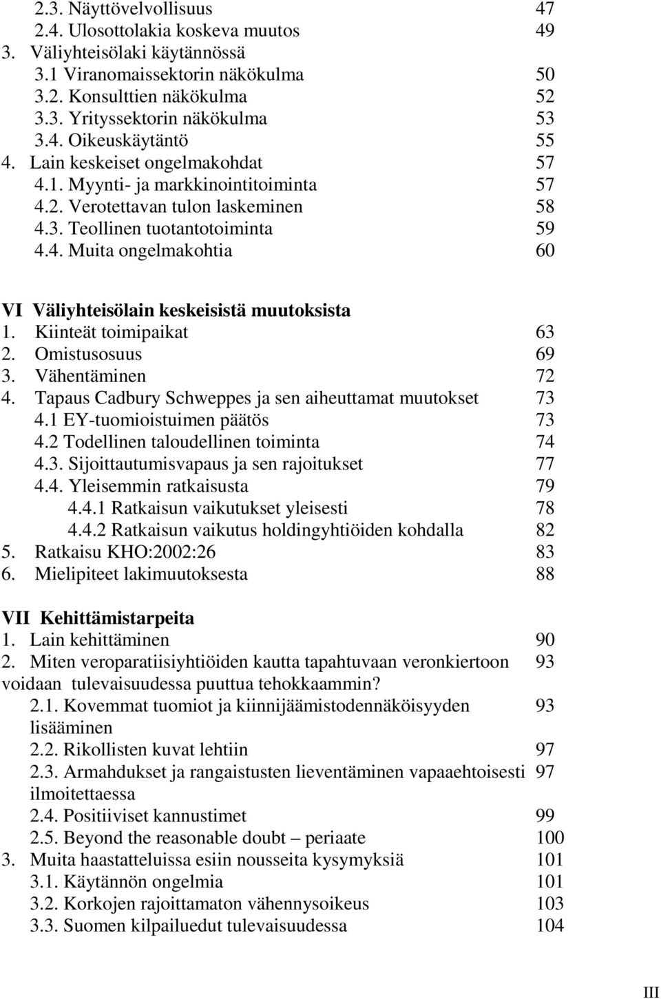 Kiinteät toimipaikat 63 2. Omistusosuus 69 3. Vähentäminen 72 4. Tapaus Cadbury Schweppes ja sen aiheuttamat muutokset 73 4.1 EY-tuomioistuimen päätös 73 4.2 Todellinen taloudellinen toiminta 74 4.3. Sijoittautumisvapaus ja sen rajoitukset 77 4.