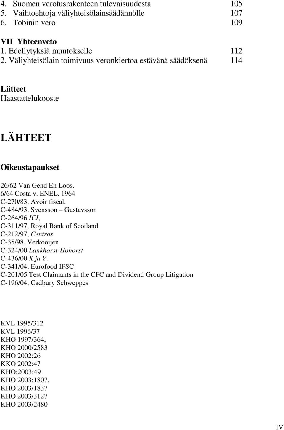 C-484/93, Svensson Gustavsson C-264/96 ICI, C-311/97, Royal Bank of Scotland C-212/97, Centros C-35/98, Verkooijen C-324/00 Lankhorst-Hohorst C-436/00 X ja Y.