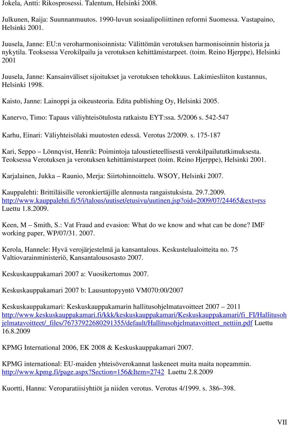 Reino Hjerppe), Helsinki 2001 Juusela, Janne: Kansainväliset sijoitukset ja verotuksen tehokkuus. Lakimiesliiton kustannus, Helsinki 1998. Kaisto, Janne: Lainoppi ja oikeusteoria.