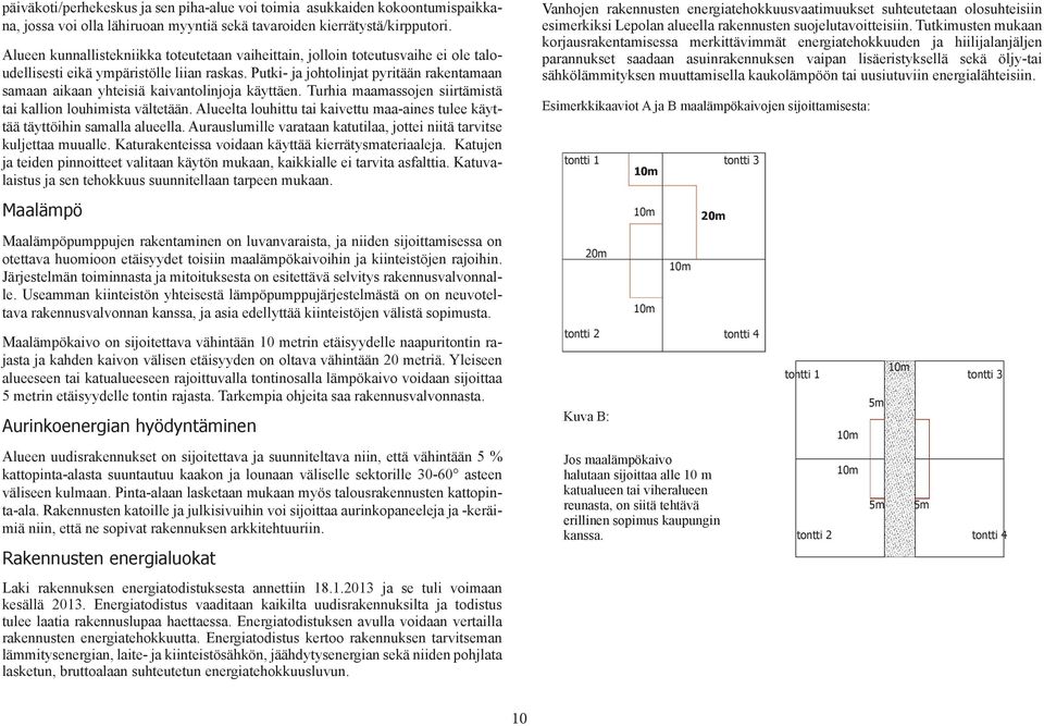 Putki- ja johtolinjat pyritään rakentamaan samaan aikaan yhteisiä kaivantolinjoja käyttäen. Turhia maamassojen siirtämistä tai kallion louhimista vältetään.