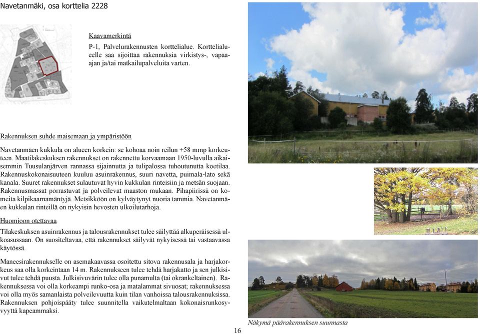 Maatilakeskuksen rakennukset on rakennettu korvaamaan 1950-luvulla aikaisemmin Tuusulanjärven rannassa sijainnutta ja tulipalossa tuhoutunutta koetilaa.