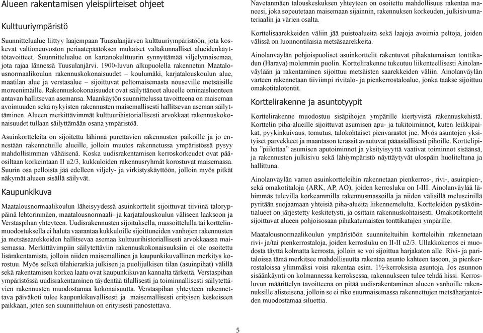 1900-luvun alkupuolella rakennetun Maatalousnormaalikoulun rakennuskokonaisuudet koulumäki, karjatalouskoulun alue, maatilan alue ja verstasalue sijoittuvat peltomaisemasta nouseville metsäisille