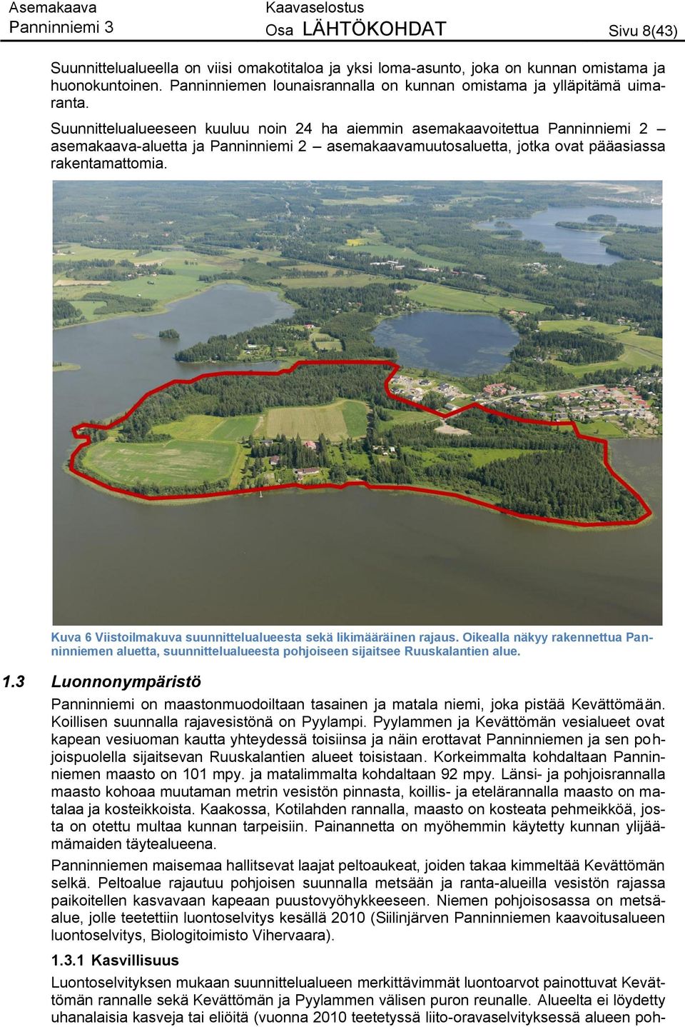 Suunnittelualueeseen kuuluu noin 24 ha aiemmin asemakaavoitettua Panninniemi 2 asemakaava-aluetta ja Panninniemi 2 asemakaavamuutosaluetta, jotka ovat pääasiassa rakentamattomia.