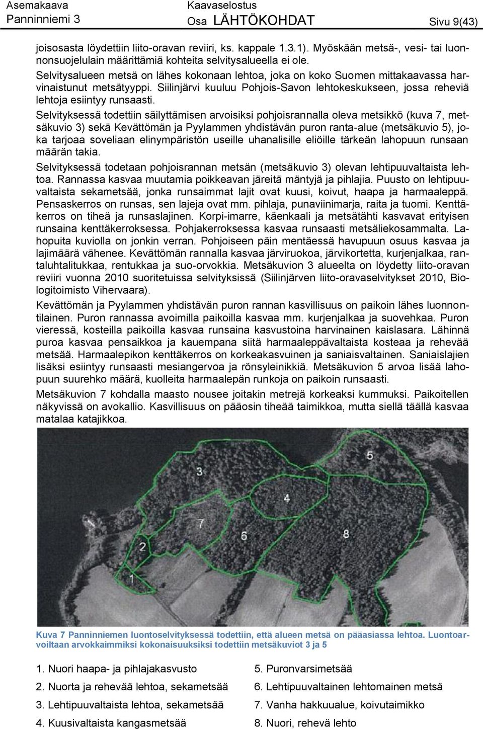 Selvityksessä todettiin säilyttämisen arvoisiksi pohjoisrannalla oleva metsikkö (kuva 7, metsäkuvio 3) sekä Kevättömän ja Pyylammen yhdistävän puron ranta-alue (metsäkuvio 5), joka tarjoaa soveliaan