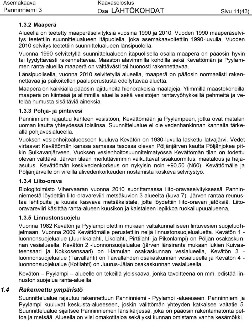 Vuonna 1990 selvitetyllä suunnittelualueen itäpuolisella osalla maaperä on pääosin hyvin tai tyydyttävästi rakennettavaa.