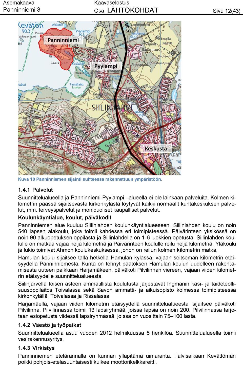 Koulunkäyntialue, koulut, päiväkodit Panninniemen alue kuuluu Siilinlahden koulunkäyntialueeseen. Siilinlahden koulu on noin 540 lapsen alakoulu, joka toimii kahdessa eri toimipisteessä.