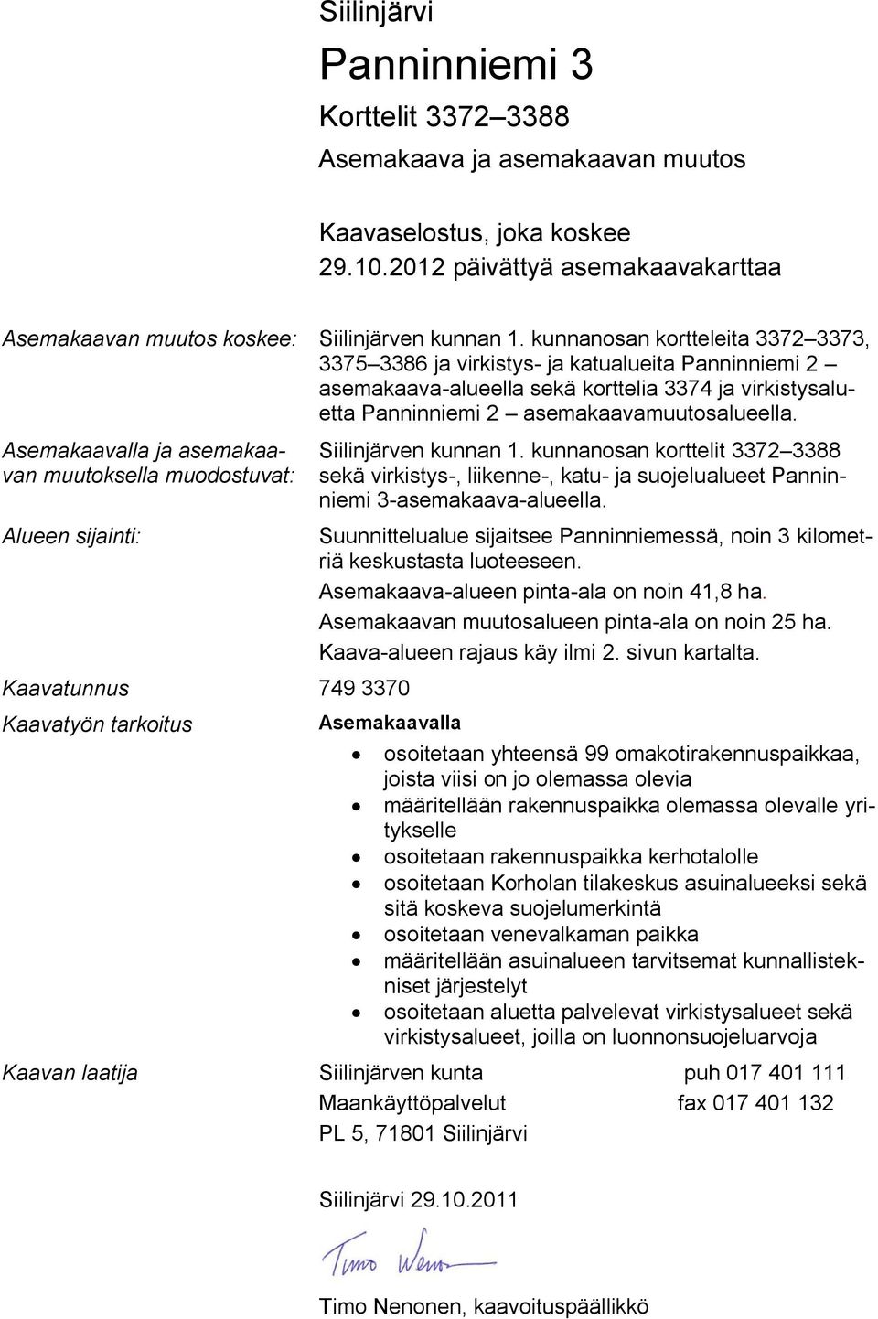 Asemakaavalla ja asemakaavan muutoksella muodostuvat: Alueen sijainti: Kaavatunnus 749 3370 Kaavatyön tarkoitus Kaavan laatija Siilinjärven kunnan 1.