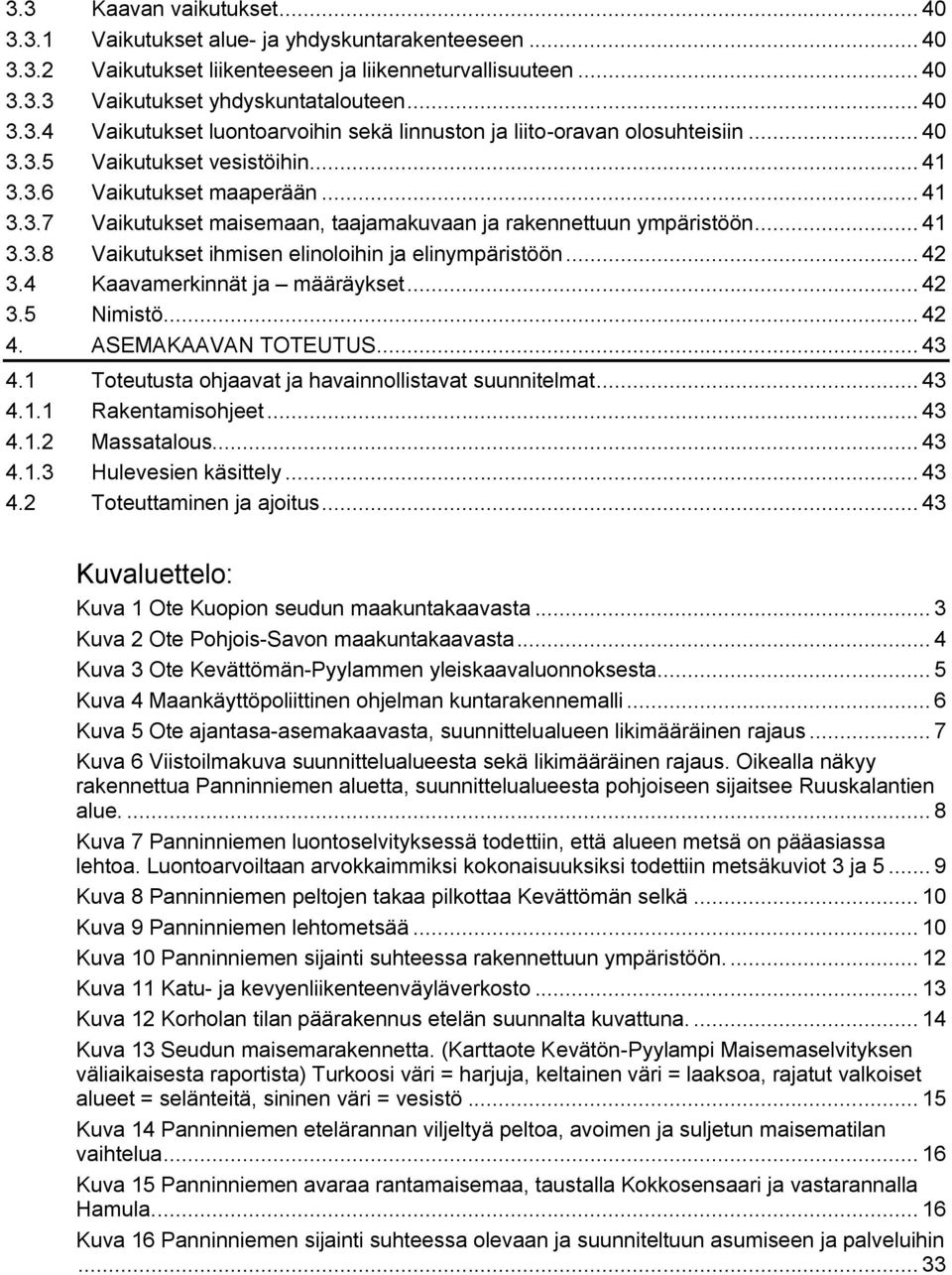 .. 42 3.4 Kaavamerkinnät ja määräykset... 42 3.5 Nimistö... 42 4. ASEMAKAAVAN TOTEUTUS... 43 4.1 Toteutusta ohjaavat ja havainnollistavat suunnitelmat... 43 4.1.1 Rakentamisohjeet... 43 4.1.2 Massatalous.