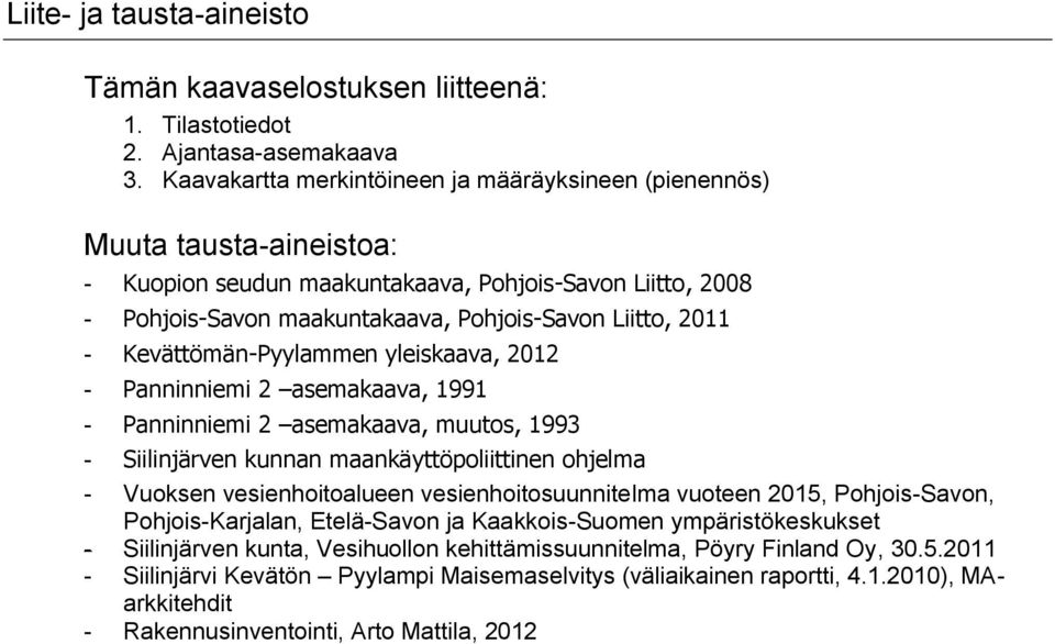 Kevättömän-Pyylammen yleiskaava, 2012 - Panninniemi 2 asemakaava, 1991 - Panninniemi 2 asemakaava, muutos, 1993 - Siilinjärven kunnan maankäyttöpoliittinen ohjelma - Vuoksen vesienhoitoalueen