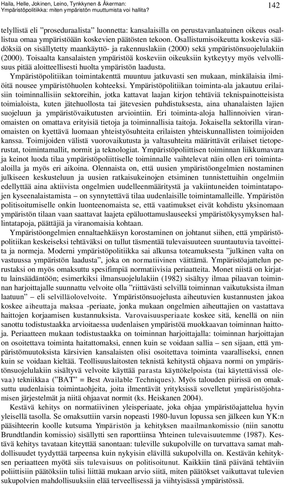 Toisaalta kansalaisten ympäristöä koskeviin oikeuksiin kytkeytyy myös velvollisuus pitää aloitteellisesti huolta ympäristön laadusta.