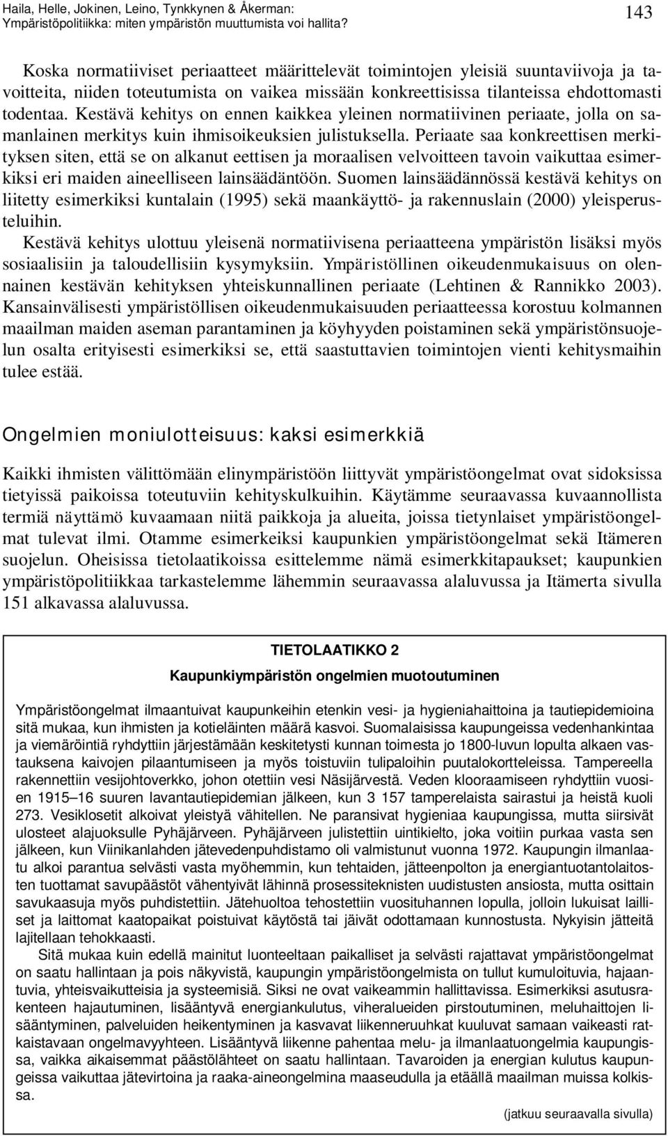 Periaate saa konkreettisen merkityksen siten, että se on alkanut eettisen ja moraalisen velvoitteen tavoin vaikuttaa esimerkiksi eri maiden aineelliseen lainsäädäntöön.