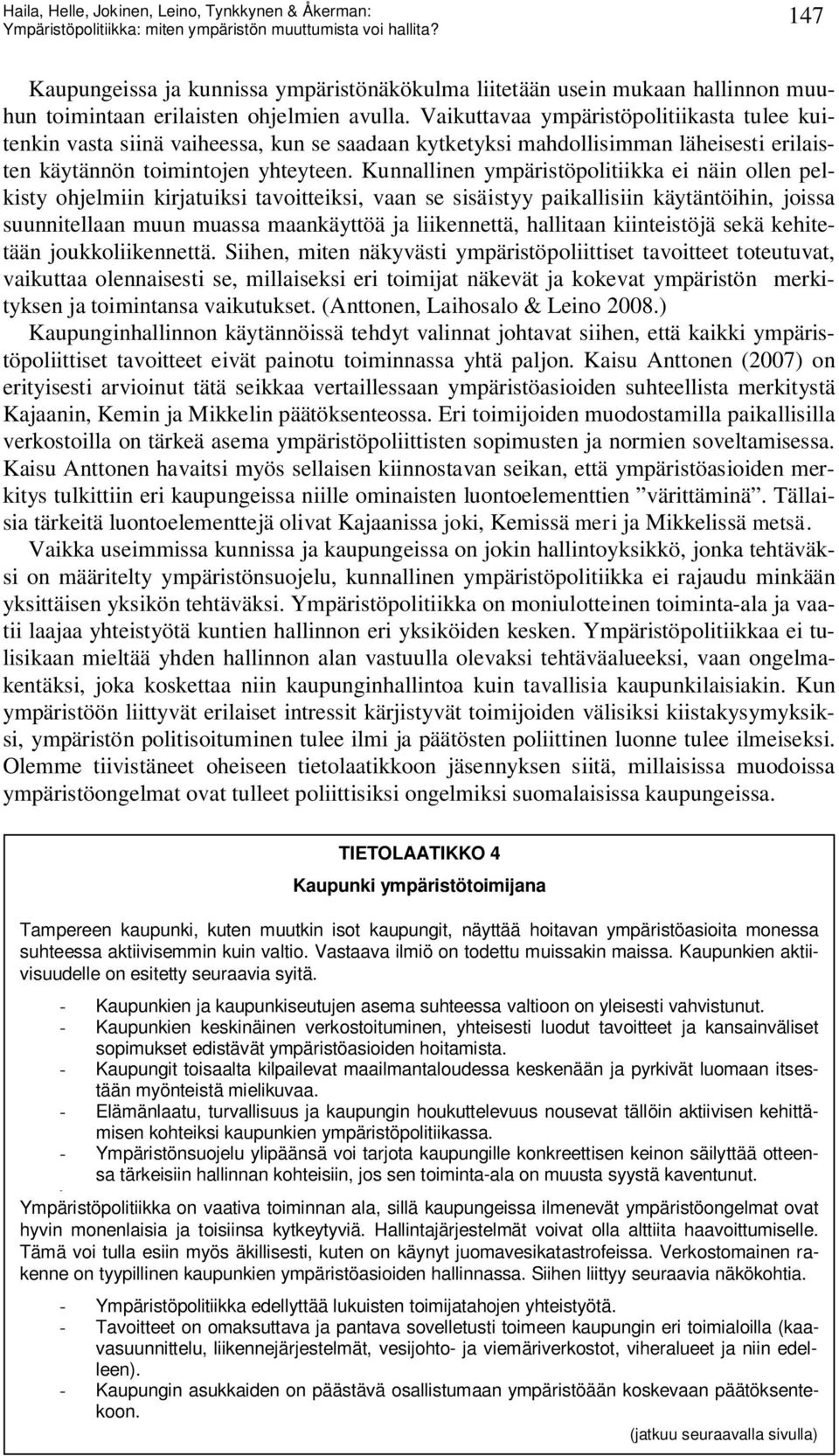 Kunnallinen ympäristöpolitiikka ei näin ollen pelkisty ohjelmiin kirjatuiksi tavoitteiksi, vaan se sisäistyy paikallisiin käytäntöihin, joissa suunnitellaan muun muassa maankäyttöä ja liikennettä,