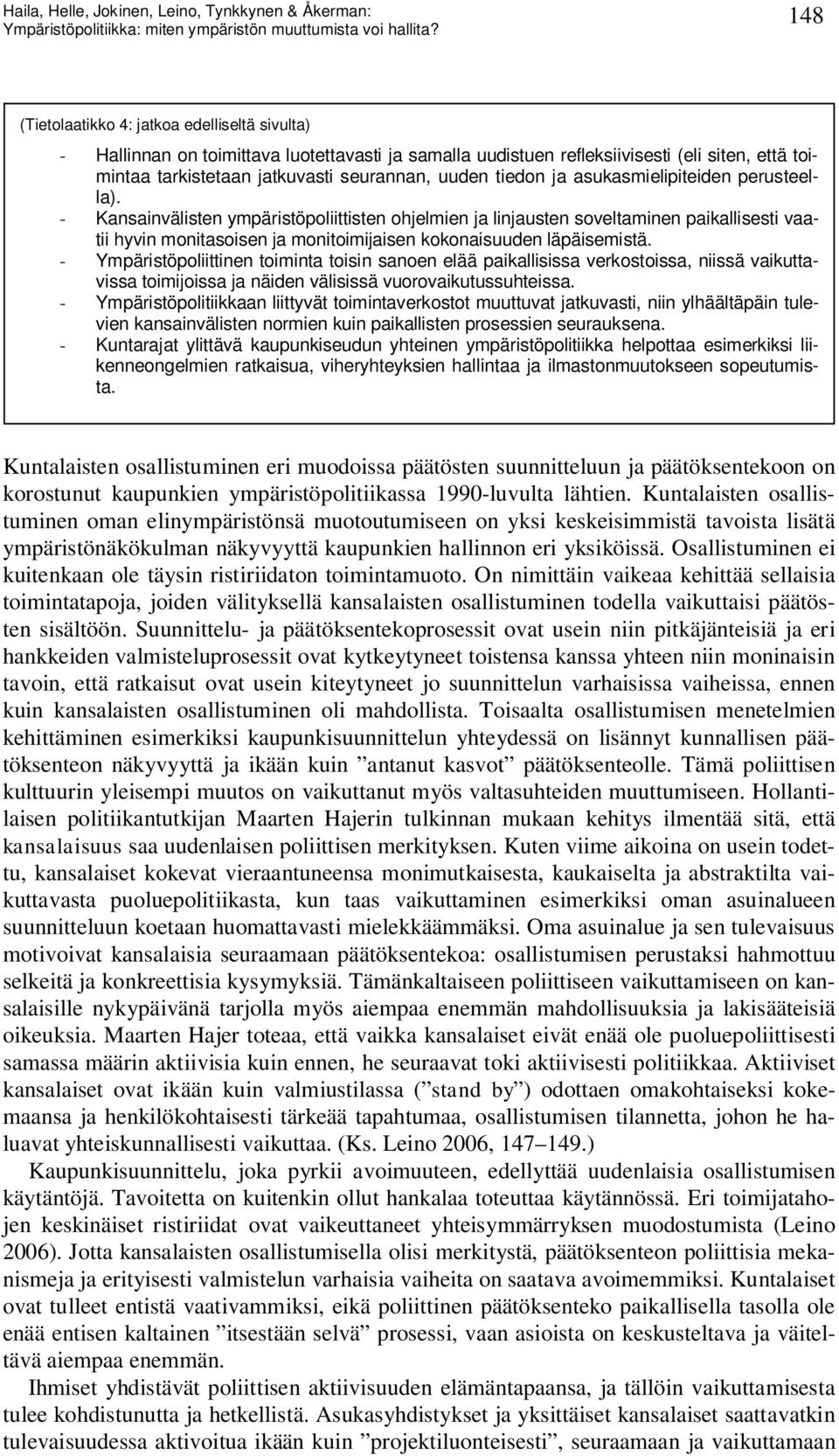 - Kansainvälisten ympäristöpoliittisten ohjelmien ja linjausten soveltaminen paikallisesti vaatii hyvin monitasoisen ja monitoimijaisen kokonaisuuden läpäisemistä.