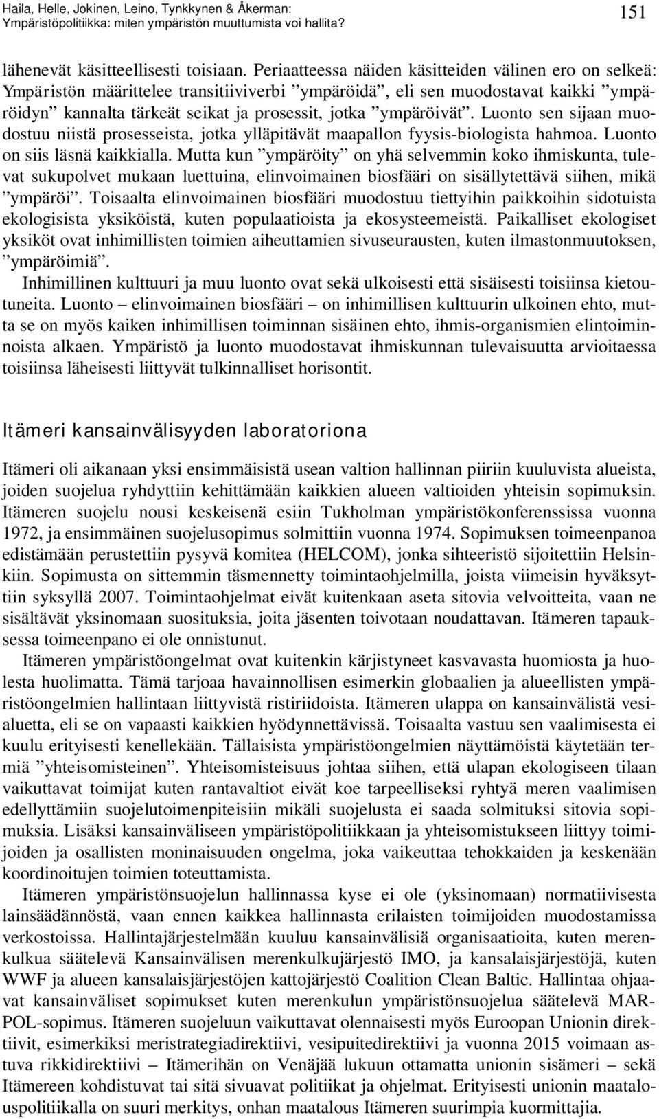 Luonto sen sijaan muodostuu niistä prosesseista, jotka ylläpitävät maapallon fyysis-biologista hahmoa. Luonto on siis läsnä kaikkialla.