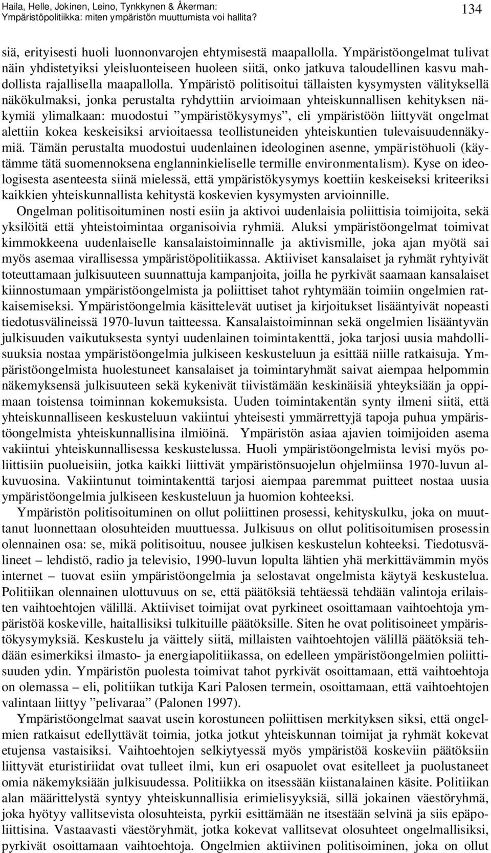 Ympäristö politisoitui tällaisten kysymysten välityksellä näkökulmaksi, jonka perustalta ryhdyttiin arvioimaan yhteiskunnallisen kehityksen näkymiä ylimalkaan: muodostui ympäristökysymys, eli