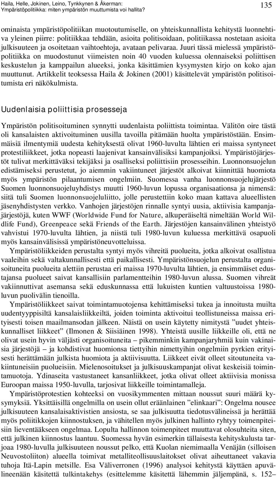 Juuri tässä mielessä ympäristöpolitiikka on muodostunut viimeisten noin 40 vuoden kuluessa olennaiseksi poliittisen keskustelun ja kamppailun alueeksi, jonka käsittämien kysymysten kirjo on koko ajan