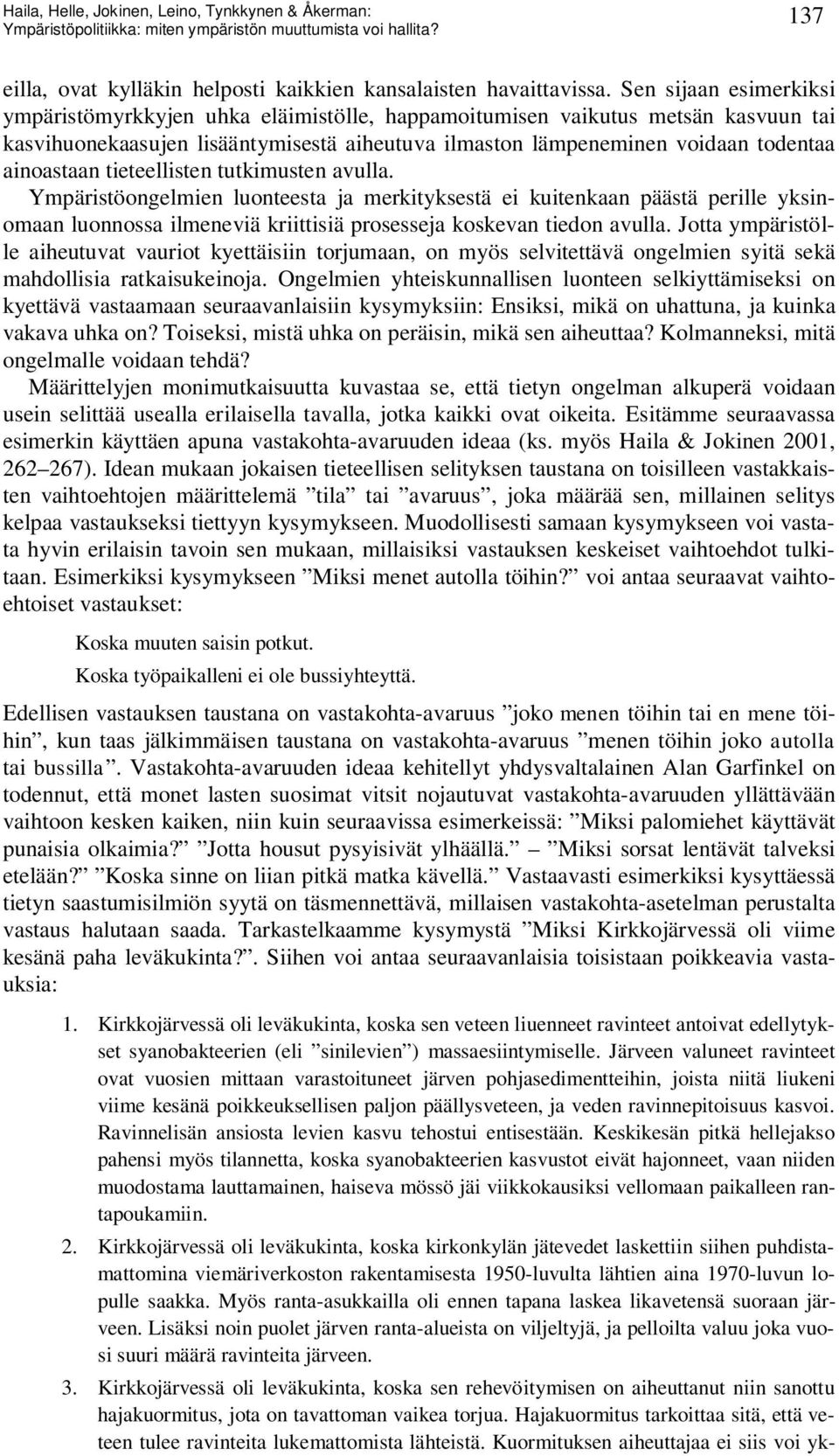 tieteellisten tutkimusten avulla. Ympäristöongelmien luonteesta ja merkityksestä ei kuitenkaan päästä perille yksinomaan luonnossa ilmeneviä kriittisiä prosesseja koskevan tiedon avulla.