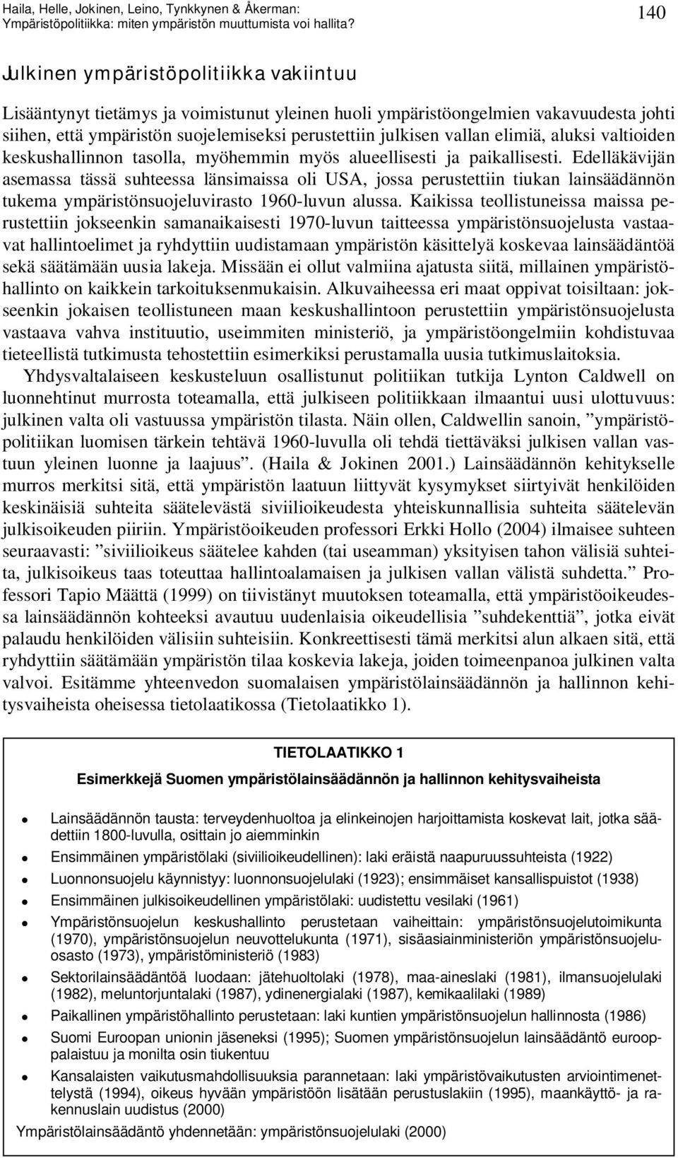 Edelläkävijän asemassa tässä suhteessa länsimaissa oli USA, jossa perustettiin tiukan lainsäädännön tukema ympäristönsuojeluvirasto 1960-luvun alussa.