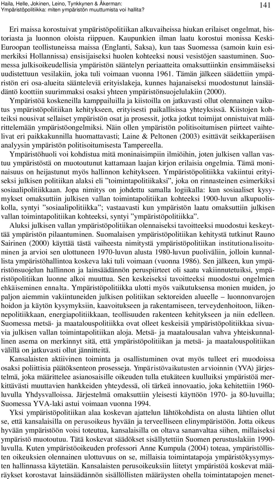 vesistöjen saastuminen. Suomessa julkisoikeudellisia ympäristön sääntelyn periaatteita omaksuttiinkin ensimmäiseksi uudistettuun vesilakiin, joka tuli voimaan vuonna 1961.