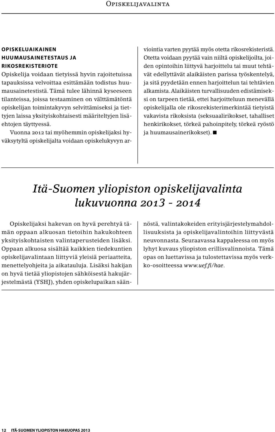 Vuonna 2012 tai myöhemmin opiskelijaksi hyväksytyltä opiskelijalta voidaan opiskelukyvyn arviointia varten pyytää myös otetta rikosrekisteristä.