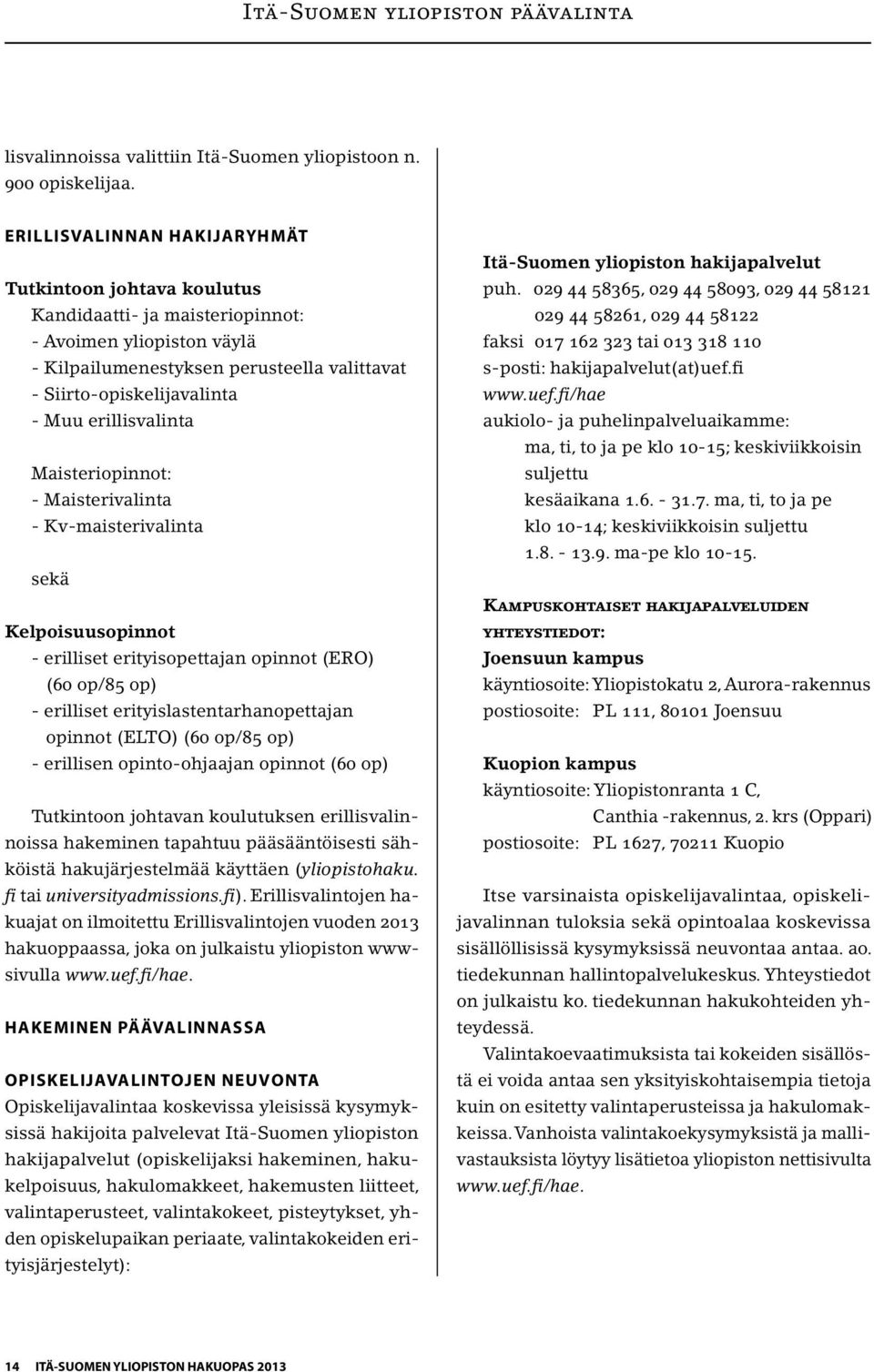 erillisvalinta Maisteriopinnot: - Maisterivalinta - Kv-maisterivalinta sekä Kelpoisuusopinnot - erilliset erityisopettajan opinnot (ERO) (60 op/85 op) - erilliset erityislastentarhanopettajan opinnot