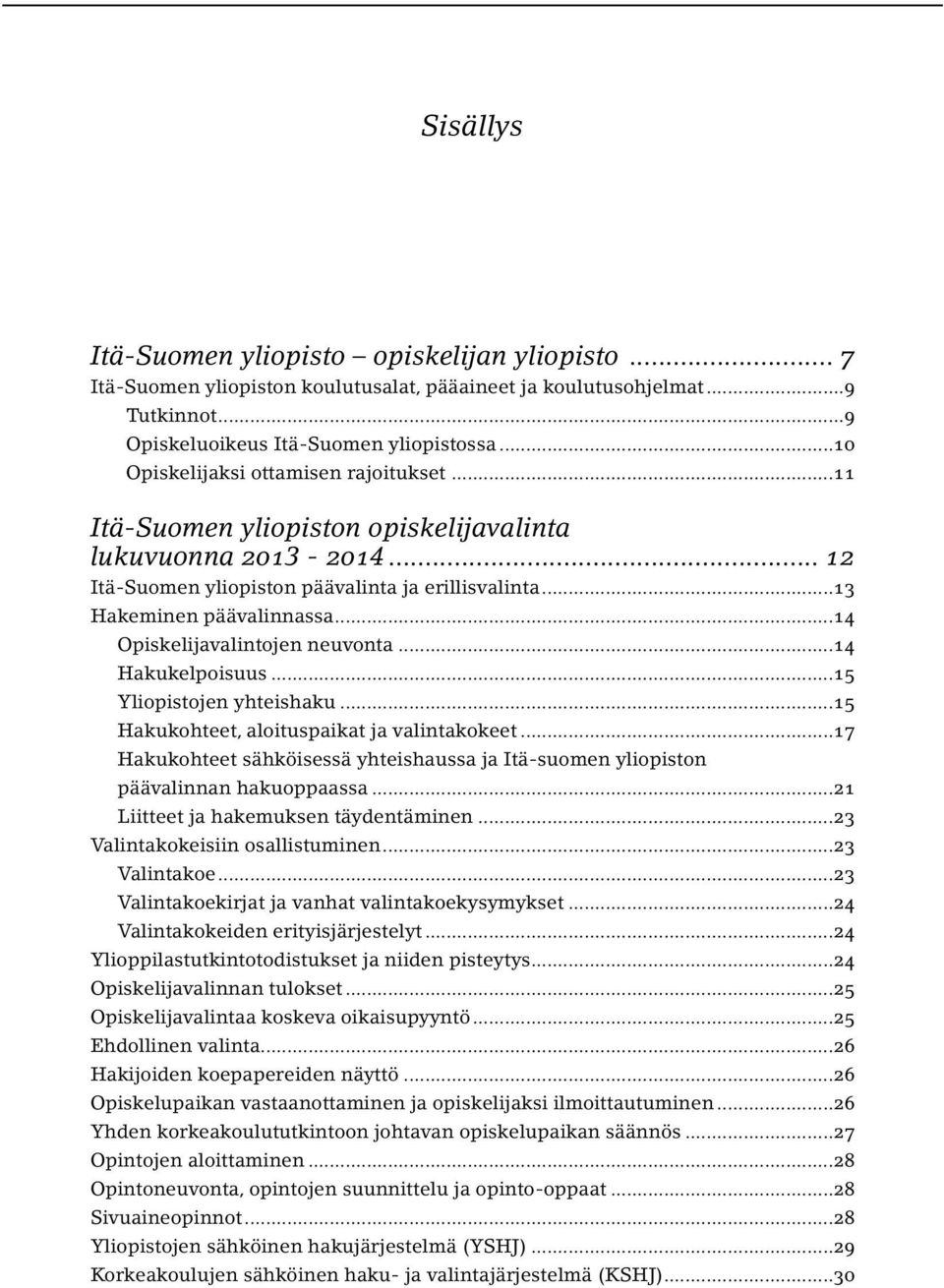 ..14 Opiskelijavalintojen neuvonta...14 Hakukelpoisuus...15 Yliopistojen yhteishaku...15 Hakukohteet, aloituspaikat ja valintakokeet.