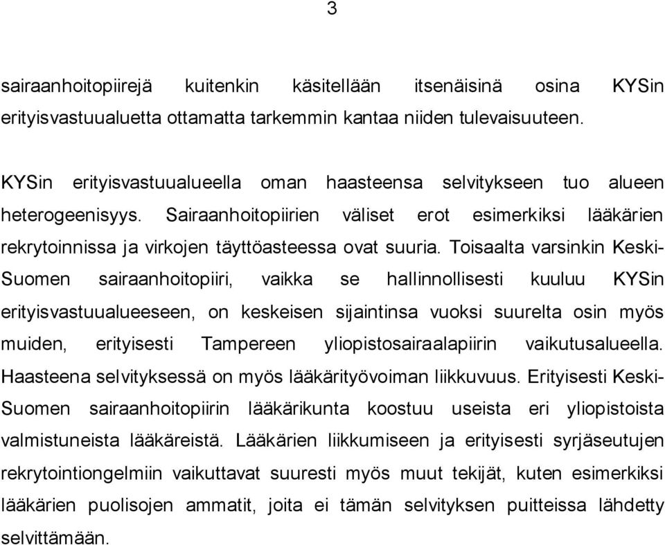 Toisaalta varsinkin Keski- Suomen sairaanhoitopiiri, vaikka se hallinnollisesti kuuluu KYSin erityisvastuualueeseen, on keskeisen sijaintinsa vuoksi suurelta osin myös muiden, erityisesti Tampereen