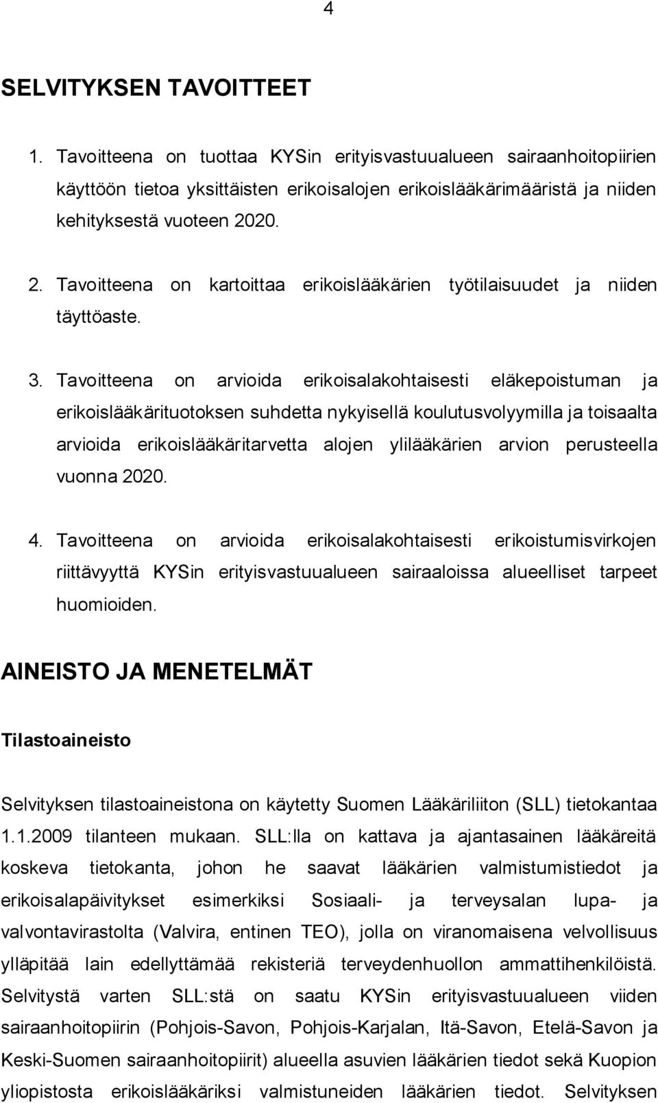 Tavoitteena on arvioida erikoisalakohtaisesti eläkepoistuman ja erikoislääkärituotoksen suhdetta nykyisellä koulutusvolyymilla ja toisaalta arvioida erikoislääkäritarvetta alojen ylilääkärien arvion