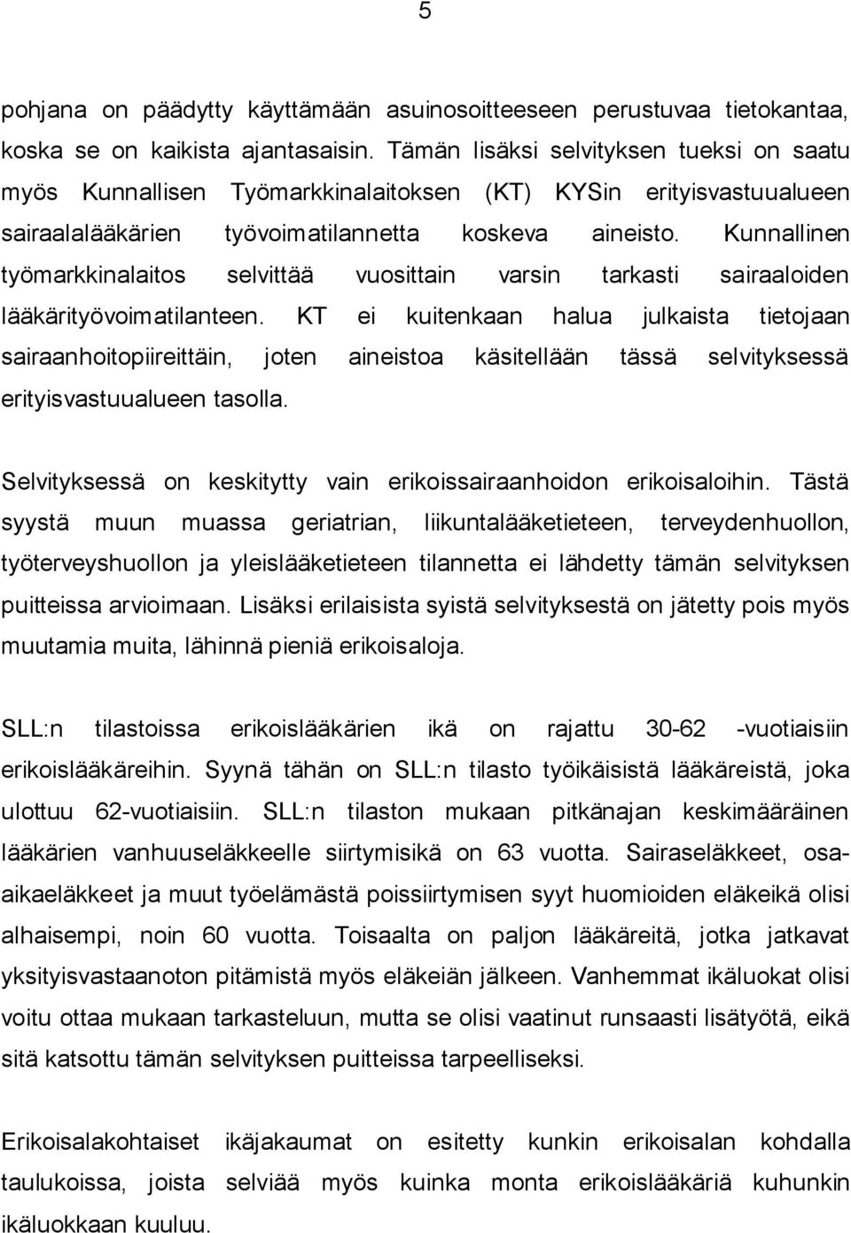 Kunnallinen työmarkkinalaitos selvittää vuosittain varsin tarkasti sairaaloiden lääkärityövoimatilanteen.