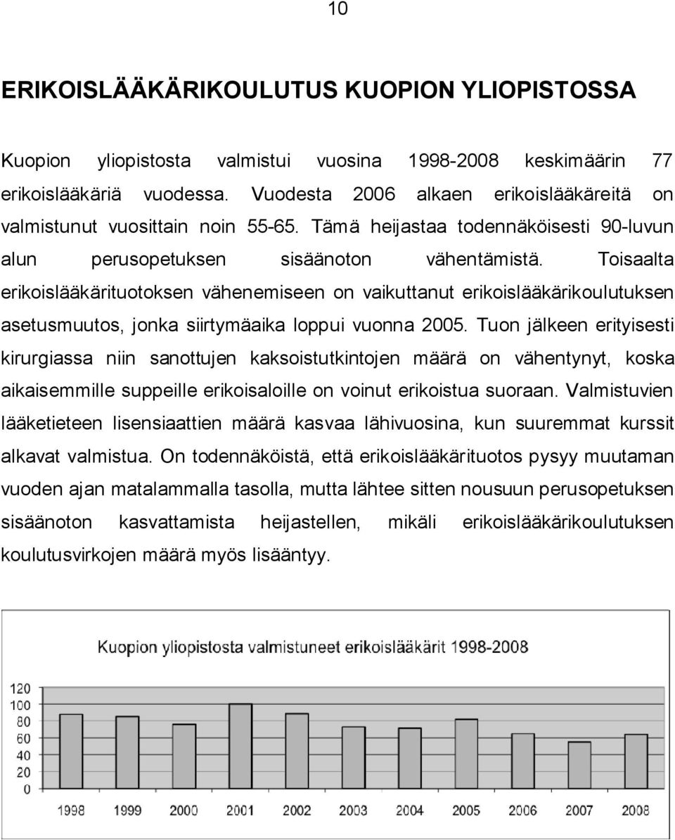 Toisaalta erikoislääkärituotoksen vähenemiseen on vaikuttanut erikoislääkärikoulutuksen asetusmuutos, jonka siirtymäaika loppui vuonna 2005.